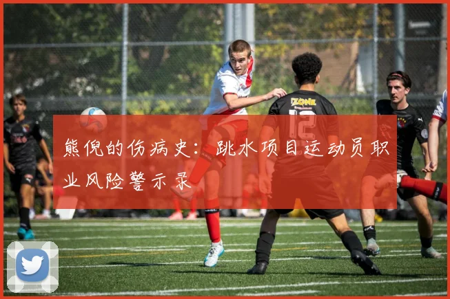 熊倪的伤病史：跳水项目运动员职业风险警示录