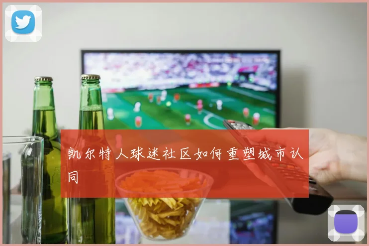 凯尔特人球迷社区如何重塑城市认同
