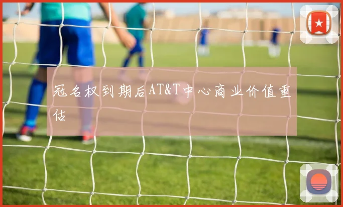 冠名权到期后AT&T中心商业价值重估