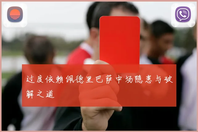 过度依赖佩德里巴萨中场隐患与破解之道